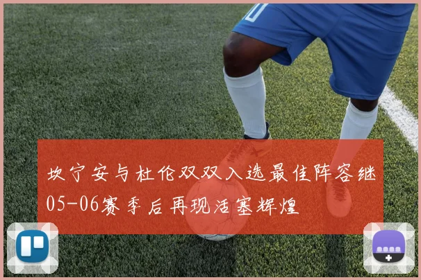 坎宁安与杜伦双双入选最佳阵容继05-06赛季后再现活塞辉煌