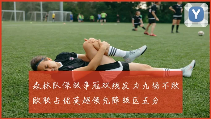 森林队保级争冠双线发力九场不败欧联占优英超领先降级区五分